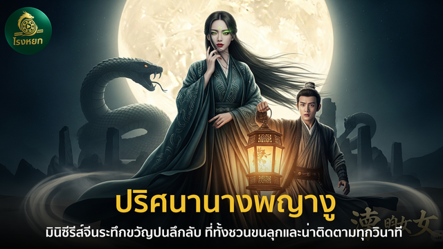 ปริศนานางพญางู – มินิซีรีส์จีนระทึกขวัญปนลึกลับ ที่ทั้งชวนขนลุกและน่าติดตามทุกวินาที
