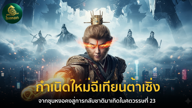 กำเนิดใหม่ฉีเทียนต้าเซิ่ง – จากซุนหงอคงสู่การกลับชาติมาเกิดในศตวรรษที่ 23